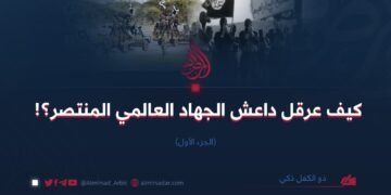 كيف عرقل داعش الجهاد العالمي المنتصر؟! الجزء الأول