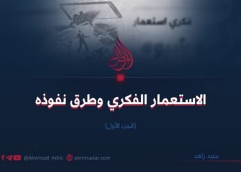 الاستعمار الفكري وطرق نفوذه (الجزء الأول)